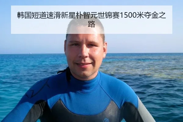 韩国短道速滑新星朴智元世锦赛1500米夺金之路