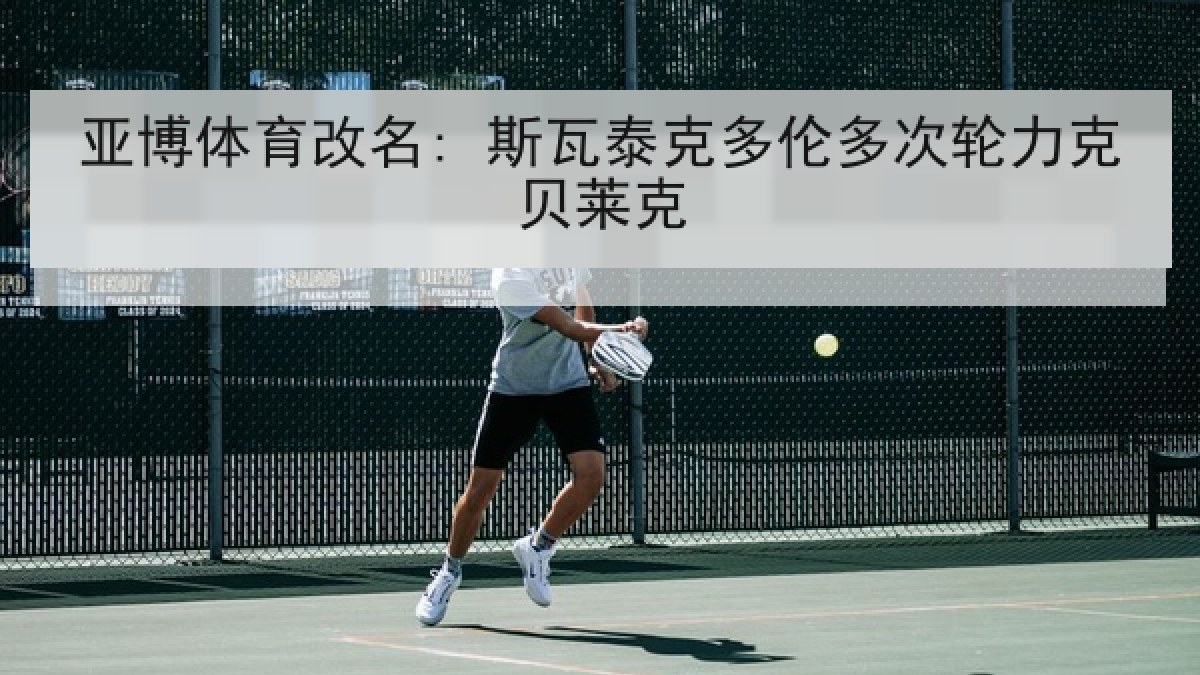亚博体育改名: 斯瓦泰克多伦多次轮力克贝莱克