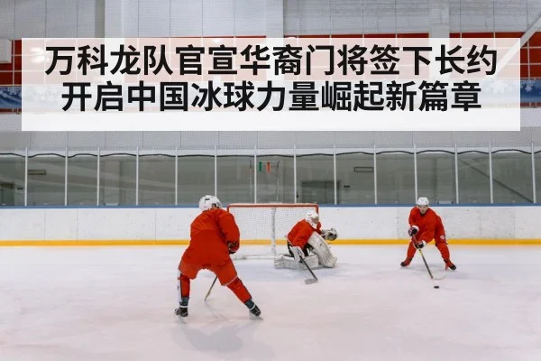 万科龙队官宣华裔门将签下长约开启中国冰球力量崛起新篇章